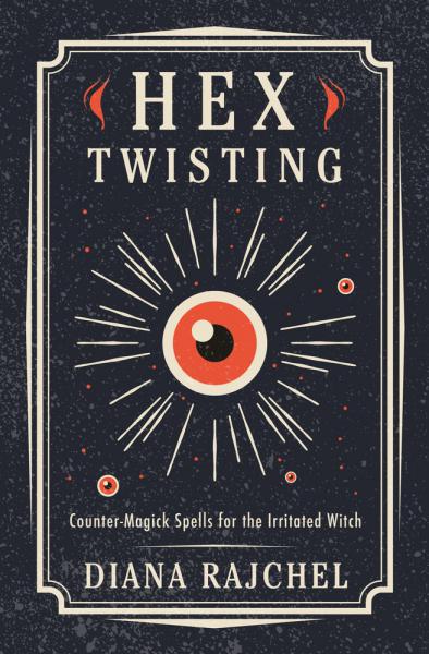 HEX TWISTING: Counter-Magick Spells For The Irritated Witch