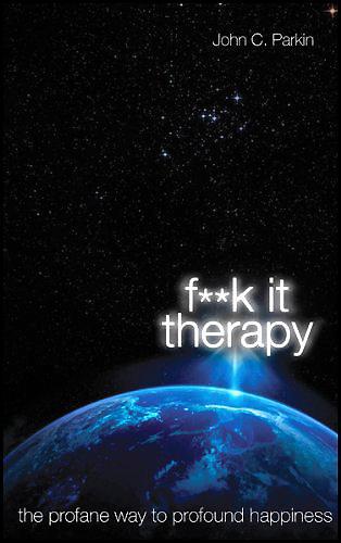 F--k It Therapy, The Profane Way To Profound Happiness