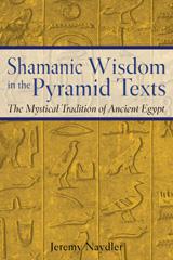 Shamanic Wisdom in the Pyramid Texts - The Mystical Tradition of Ancient Egypt